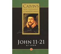 The Gospel according to St. John 11-21, the First Epistle of John (Vol 5): And the First Epistle of John (Calvin's New Testament Commentaries)