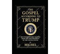 The Gospel According to Trump: 100 Unforgettable Quotes from the 45th President of the United States