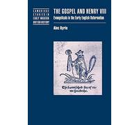 The Gospel and Henry VIII: Evangelicals in the Early English Reformation (Cambridge Studies in Early Modern British History)