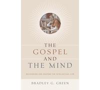 The Gospel and the Mind: Recovering and Shaping the Intellectual Life
