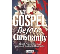 The Gospel Before Christianity: A Jewish Perspective on Jesus' Atonement, Sacrifice, and Redemption (Recovering the Original Gospel Series)