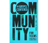The Gospel-Centered Community for Teens: Study Guide with Leader's Notes
