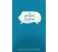 The Gospel Course: The Gospel Can Change the Course of Your Life.