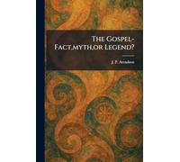The Gospel-Fact, myth, or Legend?