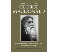 The Gospel in George MacDonald: Selections from His Novels, Fairy Tales, and Spiritual Writings (The Gospel in Great Writers)