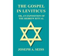 The Gospel in Leviticus - Or, An Exposition of The Hebrew Ritual