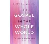 The Gospel in the Whole World : Studies in International Evangelicalism