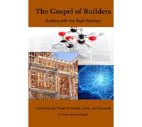 The Gospel of Builders: Building with the Right Mindset: Unlocking the Power to Create, Grow, and Succeed