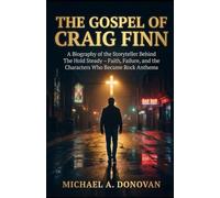 The Gospel of CRAIG FINN: A Biography of the Storyteller Behind The Hold Steady - Faith, Failure, and the Characters Who Became Rock Anthems