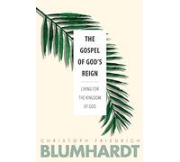 The Gospel of God’s Reign: Living for the Kingdom of God: 3 (The Blumhardt Source Series)