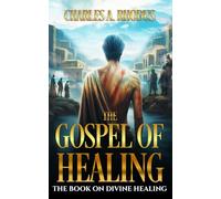 THE GOSPEL OF HEALING: The Book on Divine Healing (Faith and Miracles)
