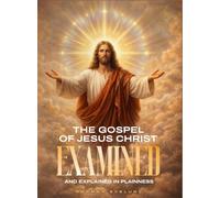 The Gospel of Jesus Christ Examined and Explained in Plainness