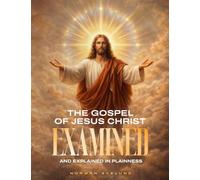 The Gospel of Jesus Christ Examined and Explained in Plainness