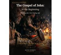 The Gospel of John: In the Beginning: Knowing the I AM, Finding Life - A Bible Study for Christians and Those Who Wonder (REFLECTION IN THE MIRROR - A Bible Study Series)