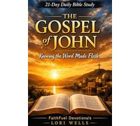 The Gospel of John: Knowing the Word Made Flesh: 21-Day Daily Bible Study