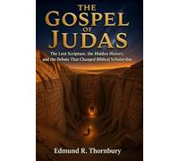 The Gospel of Judas: The Lost Scripture, the Hidden History, and the Debate That Changed Biblical Scholarship