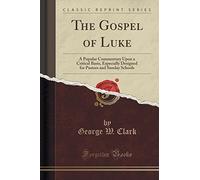 The Gospel of Luke: A Popular Commentary Upon a Critical Basis, Especially Designed for Pastors and Sunday Schools (Classic Reprint)