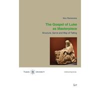 The Gospel of Luke as Masterpiece: Structure, Genre and Way of Telling (Tilburg Theological Studies/Tilburger Theologische Studien)