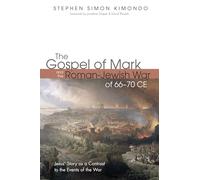 The Gospel of Mark and the Roman-Jewish War of 66-70 CE: Jesus’ Story as a Contrast to the Events of the War