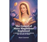 The Gospel of Mary Magdalene Explained: A Journey Into the Sacred Feminine and the Soul of Christ