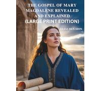THE GOSPEL OF MARY MAGDALENE REVEALED AND EXPLAINED (LARGE PRINT EDITION): Unlocking Hidden Teachings, Feminine Spiritual Power, and Transformative Guidance from Early Christianity