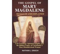 THE GOSPEL OF MARY MAGDALENE REVEALED AND EXPLAINED: Lost Teachings, Spiritual Insights, and the Hidden Legacy of Christianity’s Most Misunderstood Woman
