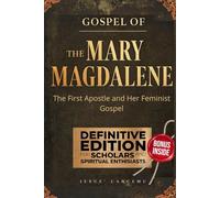 THE GOSPEL OF MARY MAGDALENE: The First Apostle and Her Feminist Gospel