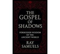 The Gospel of Shadows: Forbidden Wisdom of the Ancient World