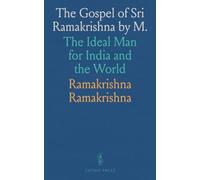 The Gospel of Sri Ramakrishna by M.: The Ideal Man for India and the World
