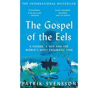 The Gospel of the Eels : A Father, a Son and the World's Most Enigmatic Fish