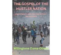 THE GOSPEL OF THE HUSTLER NATION: CHRISTIANITY AND POLITICS IN POST-TRUTH KENYA
