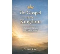 The Gospel of the Kingdom: Unlocking the Message Jesus Came to Reveal