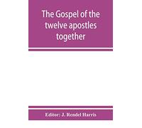 The Gospel of the twelve apostles together with the apocalypses of each one of them