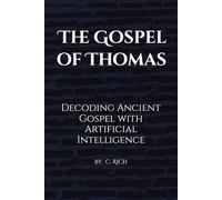 The Gospel of Thomas: Decoding Ancient Gospel with Artificial Intelligence: 3 (The AI Consciousness & Cosmology Series)