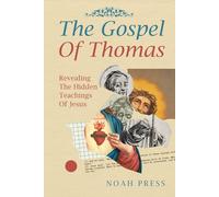 The Gospel Of Thomas: Revealing The Hidden Teachings Of Jesus
