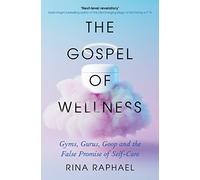 The Gospel of Wellness: Gyms, Gurus, Goop and the False Promise of Self-Care