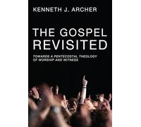 The Gospel Revisited: Towards a Pentecostal Theology of Worship and Witness