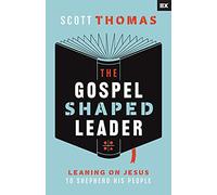 The Gospel Shaped Leader: Leaning on Jesus to Shepherd His People