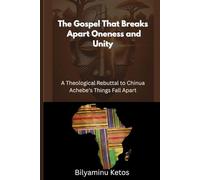 The Gospel That Breaks Apart Oneness and Unity: A Theological Rebuttal to Chinua Achebe’s Things Fall Apart