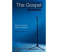 The Gospel Uncensored: How Only Grace Leads to Freedom