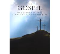 The Gospel Who Jesus Christ is and What He Came to Show Us