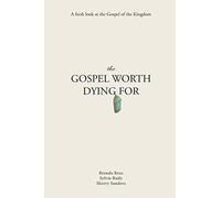 The Gospel Worth Dying For: A Fresh Look At The Gospel Of The Kingdom