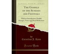 The Gospels of the Sundays and Festivals, Vol. 1: With an Introduction, Parallel Passages, Notes and Moral Reflections (Classic Reprint)