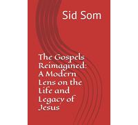 The Gospels Reimagined: A Modern Lens on the Life and Legacy of Jesus