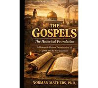 The Gospels The Historical Foundation: A Research-Driven Examination of Jesus and the New Testament Context