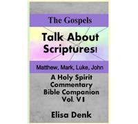 The Gospels vol VI: Talk About the Scriptures! a Holy Spirit Commentary and Bible Companion
