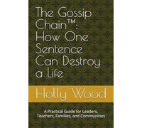 The Gossip Chain™: How One Sentence Can Destroy a Life: A Practical Guide for Leaders, Teachers, Families, and Communities