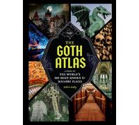 The Goth Atlas : A Guide to the World's 500 Most Spooky and Macabre Places