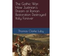 The Gothic War: How Justinian's Dream of Roman Restoration Destroyed Italy Forever