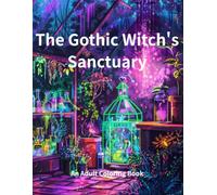The Gothic Witch's Sanctuary: An Adult Coloring Book featuring Dark Fantasy Rooms, Mysterious Laboratories, and Ornate Gothic Decors